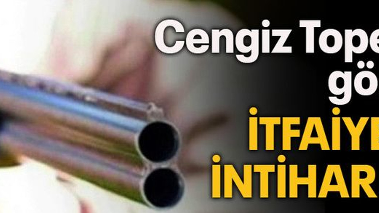 Cengiz Topel’de görevli itfaiye eri intihar etti